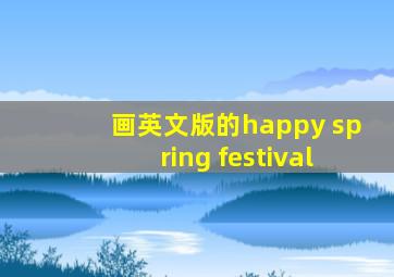 画英文版的happy spring festival